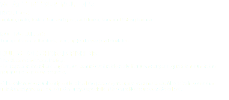 WHAT THE TOUR INCLUDES: INCLUDES: captain, mate, tackle, bait and gear, soft drinks, beer and fishing license. NOT INCLUDED: Transportation to the dock, food, tip (up to you) and dock fee. RULES FOR SHARED FISHING: The Motion Sickness Policy: • In respect to the others anglers, we cannot cut the trip early if any passenger request to return to the marina due to motion sickness. • The only way to cut the trip early is if all the passengers agree to come back. Also take in count that unfortunately we cannot refund money, especially if the conditions are considered safe.